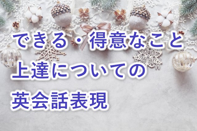できる・能力・上達に関する英語表現
